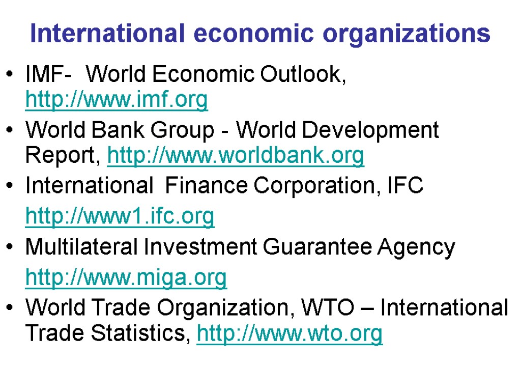 International economic organizations IMF- World Economic Outlook, http://www.imf.org World Bank Group - World Development